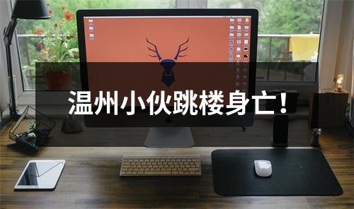 温州小伙跳楼身亡！