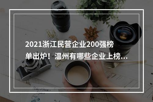 2021浙江民营企业200强榜单出炉！温州有哪些企业上榜？
