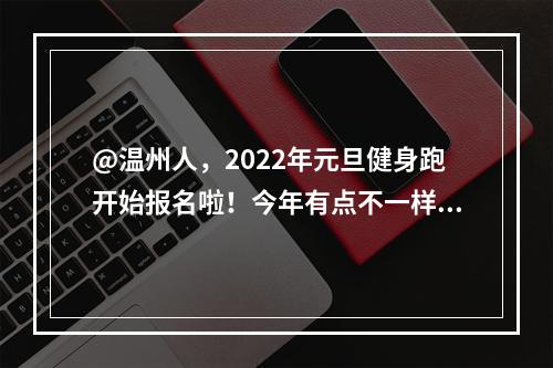 @温州人，2022年元旦健身跑开始报名啦！今年有点不一样！