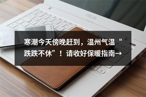 寒潮今天傍晚赶到，温州气温“跌跌不休”！请收好保暖指南→