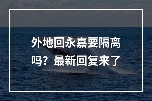 外地回永嘉要隔离吗？最新回复来了