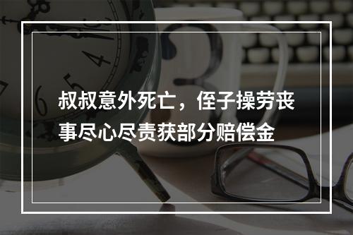 叔叔意外死亡，侄子操劳丧事尽心尽责获部分赔偿金