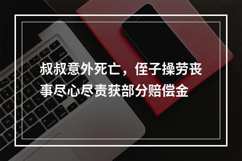 叔叔意外死亡，侄子操劳丧事尽心尽责获部分赔偿金