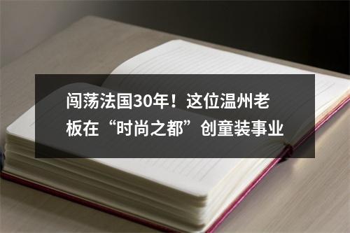 闯荡法国30年！这位温州老板在“时尚之都”创童装事业