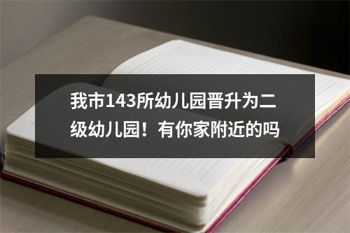 我市143所幼儿园晋升为二级幼儿园！有你家附近的吗