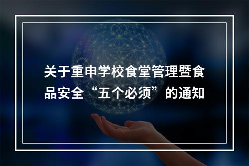 关于重申学校食堂管理暨食品安全“五个必须”的通知