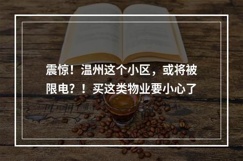 震惊！温州这个小区，或将被限电？！买这类物业要小心了