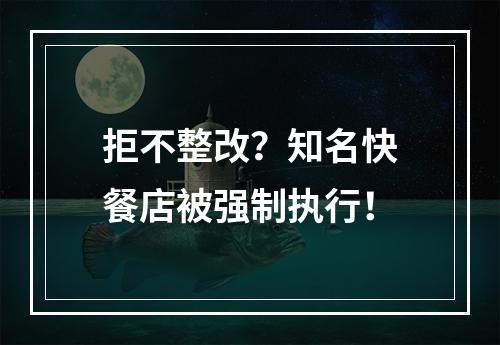 拒不整改？知名快餐店被强制执行！