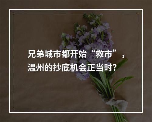 兄弟城市都开始“救市”，温州的抄底机会正当时？