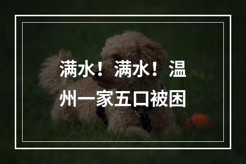 满水！满水！温州一家五口被困