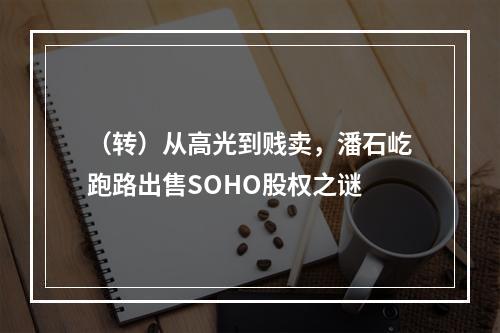（转）从高光到贱卖，潘石屹跑路出售SOHO股权之谜
