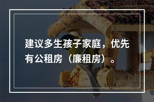 建议多生孩子家庭，优先有公租房（廉租房）。