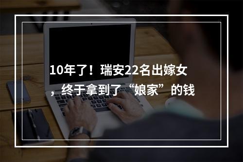10年了！瑞安22名出嫁女，终于拿到了“娘家”的钱