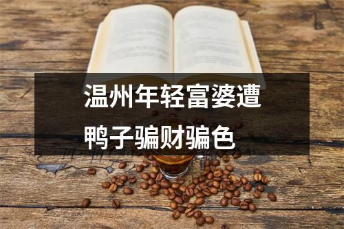温州年轻富婆遭鸭子骗财骗色
