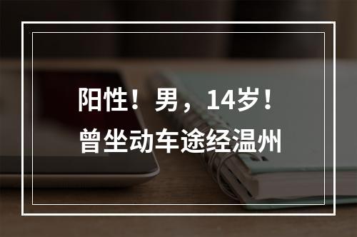 阳性！男，14岁！曾坐动车途经温州