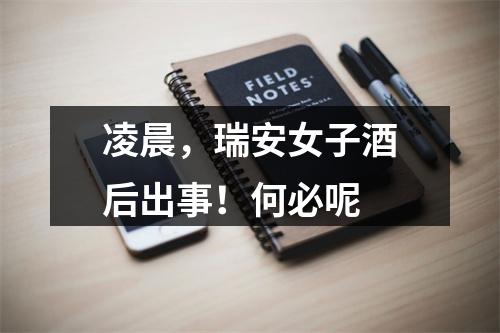 凌晨，瑞安女子酒后出事！何必呢
