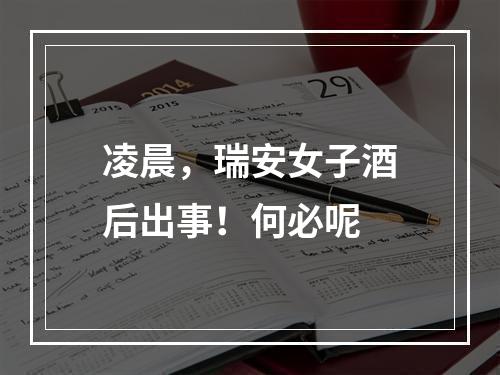 凌晨，瑞安女子酒后出事！何必呢