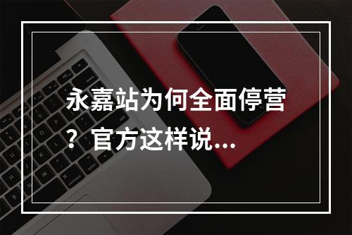 永嘉站为何全面停营？官方这样说...