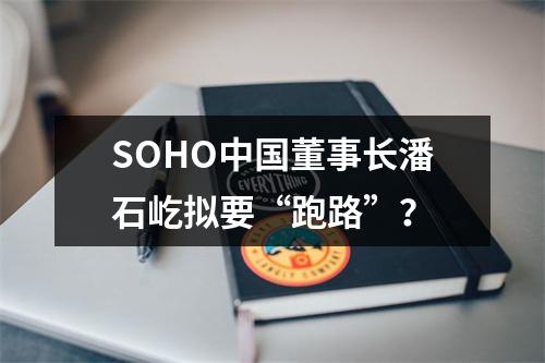 SOHO中国董事长潘石屹拟要“跑路”？