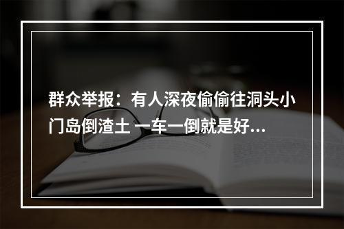 群众举报：有人深夜偷偷往洞头小门岛倒渣土 一车一倒就是好几十吨