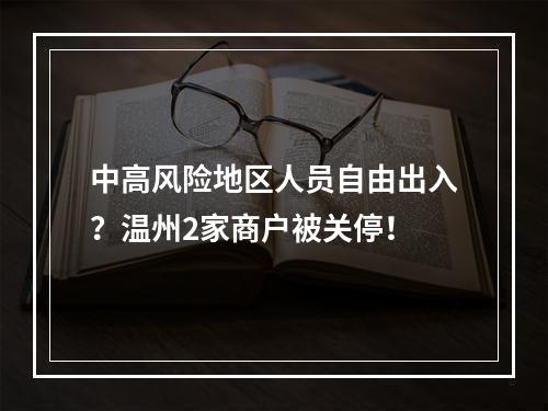 中高风险地区人员自由出入？温州2家商户被关停！