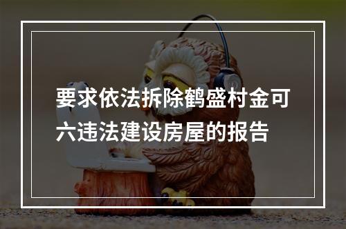 要求依法拆除鹤盛村金可六违法建设房屋的报告
