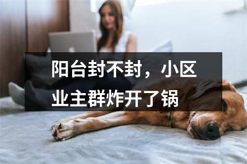 阳台封不封，小区业主群炸开了锅