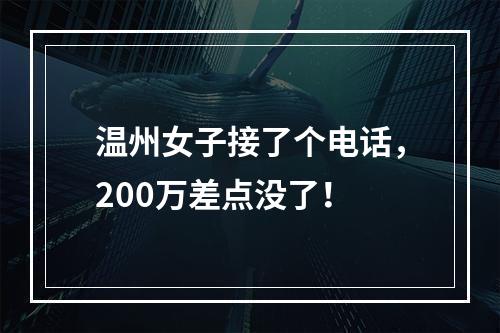 温州女子接了个电话，200万差点没了！