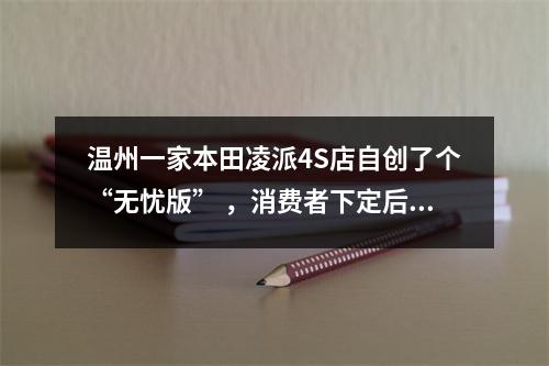温州一家本田凌派4S店自创了个“无忧版” ，消费者下定后才发现根本不存在