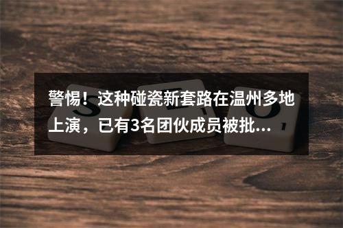 警惕！这种碰瓷新套路在温州多地上演，已有3名团伙成员被批捕