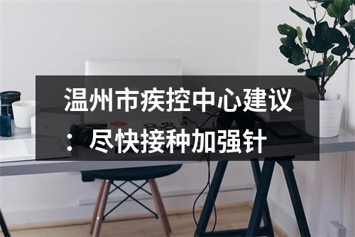 温州市疾控中心建议：尽快接种加强针
