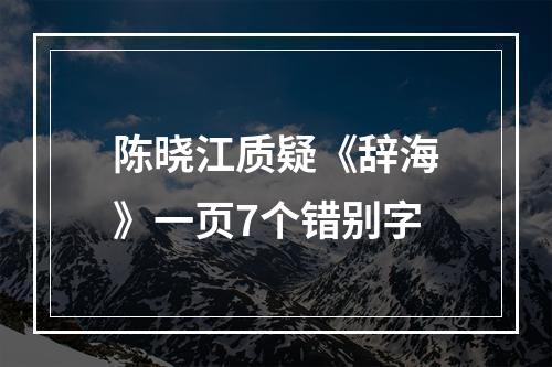陈晓江质疑《辞海》一页7个错别字