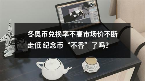 冬奥币兑换率不高市场价不断走低 纪念币“不香”了吗？
