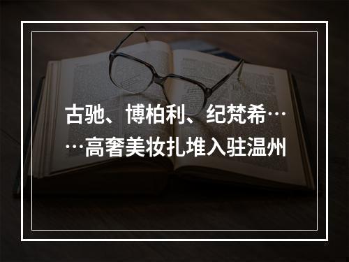 古驰、博柏利、纪梵希……高奢美妆扎堆入驻温州