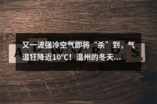 又一波强冷空气即将“杀”到，气温狂降近10℃！温州的冬天要来了吗？