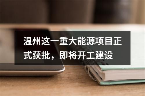 温州这一重大能源项目正式获批，即将开工建设