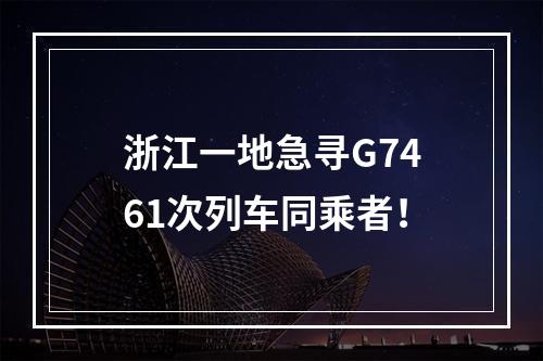 浙江一地急寻G7461次列车同乘者！