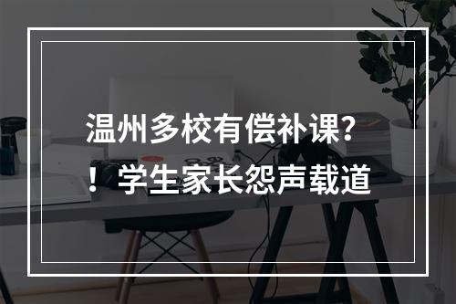 温州多校有偿补课？！学生家长怨声载道