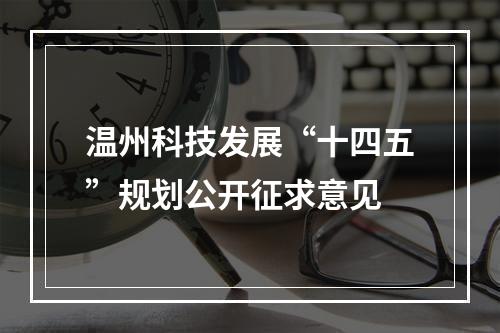 温州科技发展“十四五”规划公开征求意见
