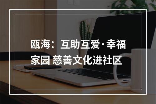 瓯海：互助互爱·幸福家园 慈善文化进社区
