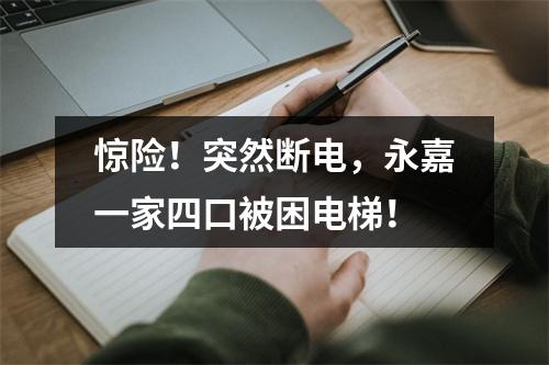 惊险！突然断电，永嘉一家四口被困电梯！