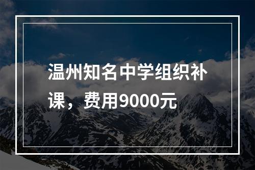 温州知名中学组织补课，费用9000元