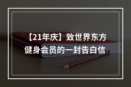 【21年庆】致世界东方健身会员的一封告白信