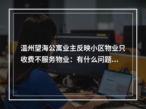 温州望海公寓业主反映小区物业只收费不服务物业：有什么问题法院解决