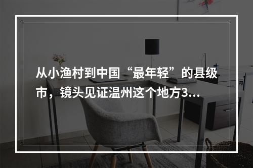 从小渔村到中国“最年轻”的县级市，镜头见证温州这个地方37年“三级跳”