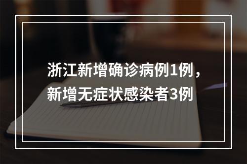 浙江新增确诊病例1例，新增无症状感染者3例