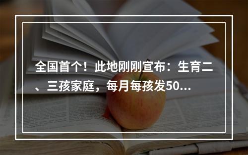 全国首个！此地刚刚宣布：生育二、三孩家庭，每月每孩发500元！