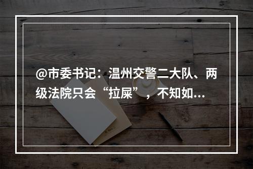 @市委书记：温州交警二大队、两级法院只会“拉屎”，不知如何“擦屁股”。