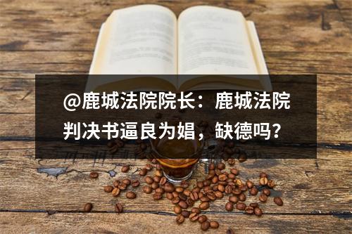 @鹿城法院院长：鹿城法院判决书逼良为娼，缺德吗？