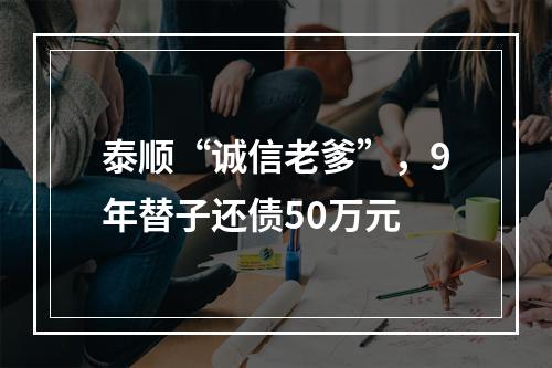 泰顺“诚信老爹”，9年替子还债50万元